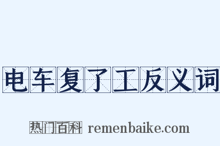 电车复了工反义词是什么意思的图片